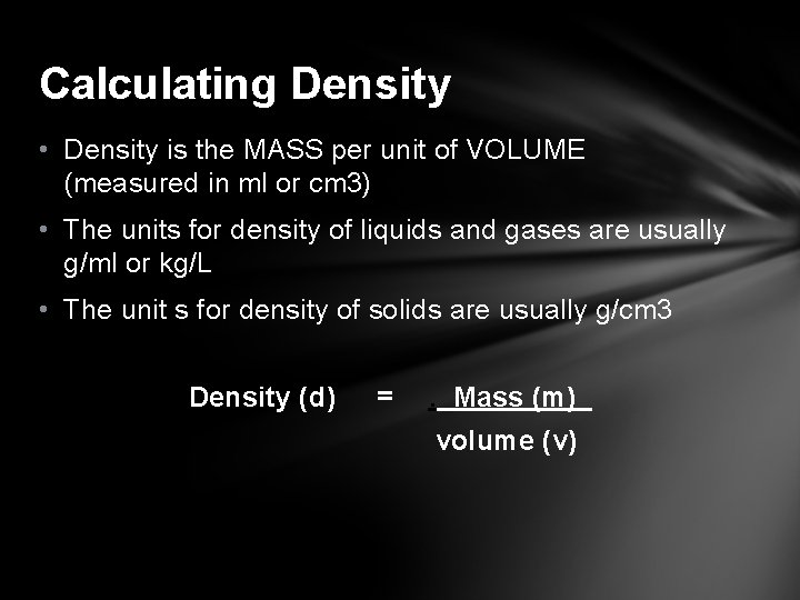 Calculating Density • Density is the MASS per unit of VOLUME (measured in ml