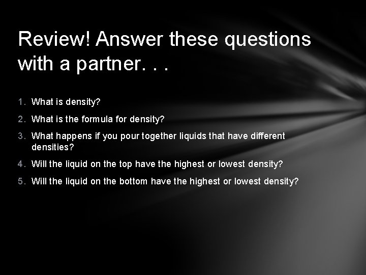 Review! Answer these questions with a partner. . . 1. What is density? 2.