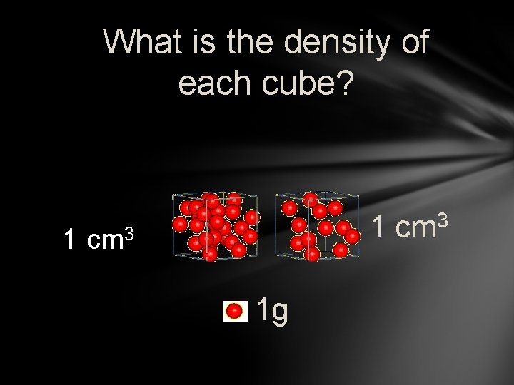 What is the density of each cube? 1 1 cm 3 1 g 3