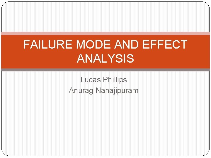 FAILURE MODE AND EFFECT ANALYSIS Lucas Phillips Anurag Nanajipuram 