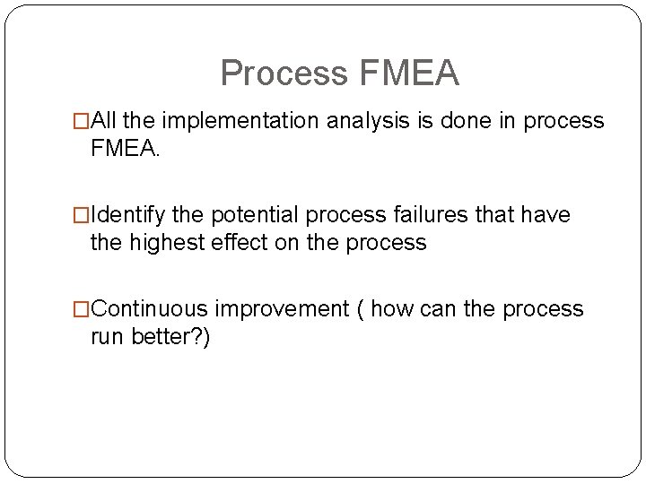 Process FMEA �All the implementation analysis is done in process FMEA. �Identify the potential