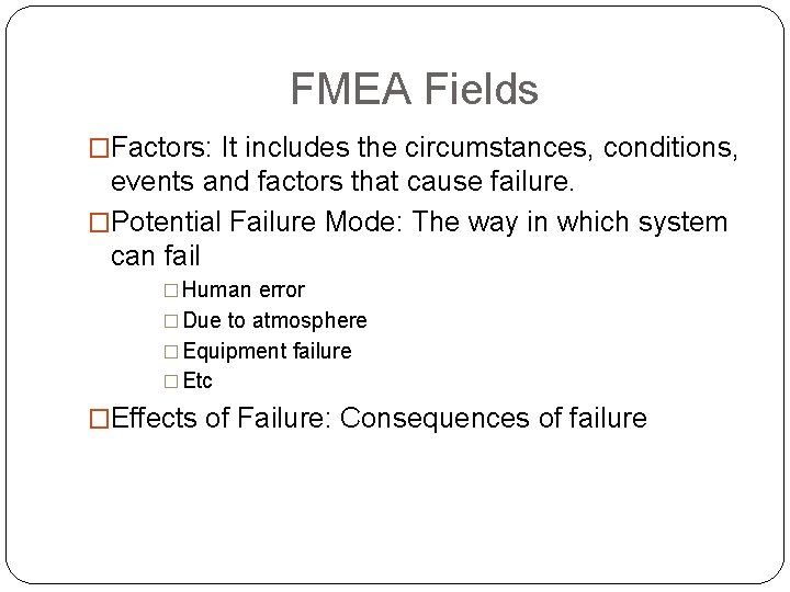 FMEA Fields �Factors: It includes the circumstances, conditions, events and factors that cause failure.