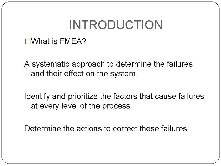 INTRODUCTION �What is FMEA? A systematic approach to determine the failures and their effect