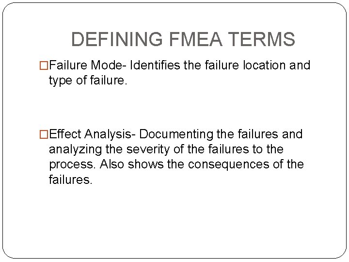 DEFINING FMEA TERMS �Failure Mode- Identifies the failure location and type of failure. �Effect