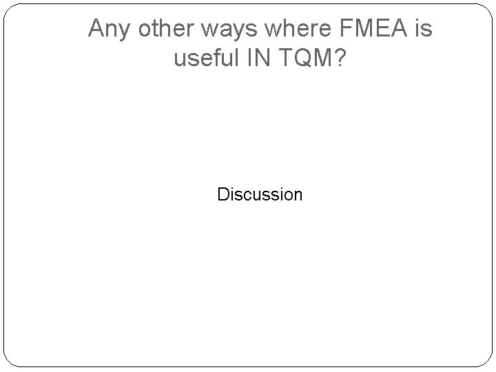 Any other ways where FMEA is useful IN TQM? Discussion 