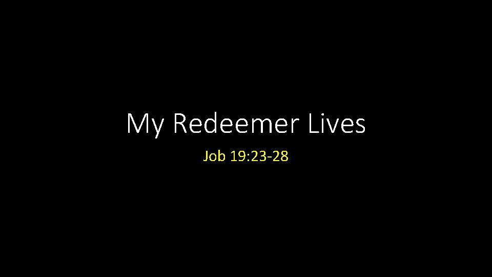 My Redeemer Lives Job 19: 23 -28 