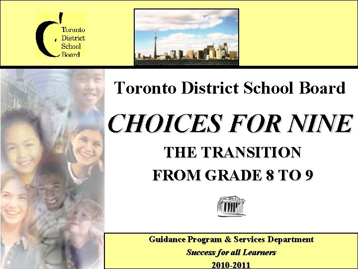 Toronto District School Board CHOICES FOR NINE THE TRANSITION FROM GRADE 8 TO 9