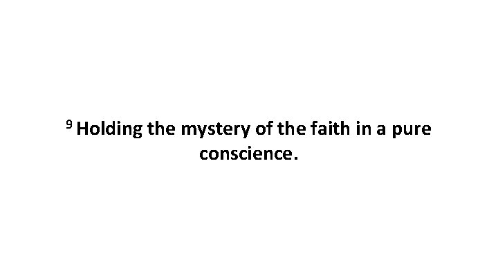 9 Holding the mystery of the faith in a pure conscience. 9 Holding the mystery of the faith in a pure conscience.