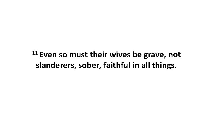 11 Even so must their wives be grave, not slanderers, sober, faithful in all 11 Even so must their wives be grave, not slanderers, sober, faithful in all