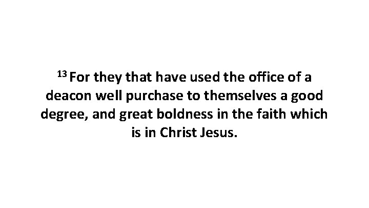 13 For they that have used the office of a deacon well purchase to 13 For they that have used the office of a deacon well purchase to