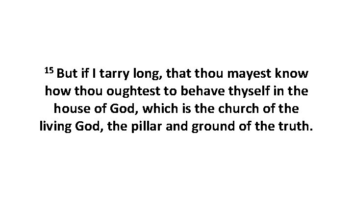 15 But if I tarry long, that thou mayest know how thou oughtest to 15 But if I tarry long, that thou mayest know how thou oughtest to