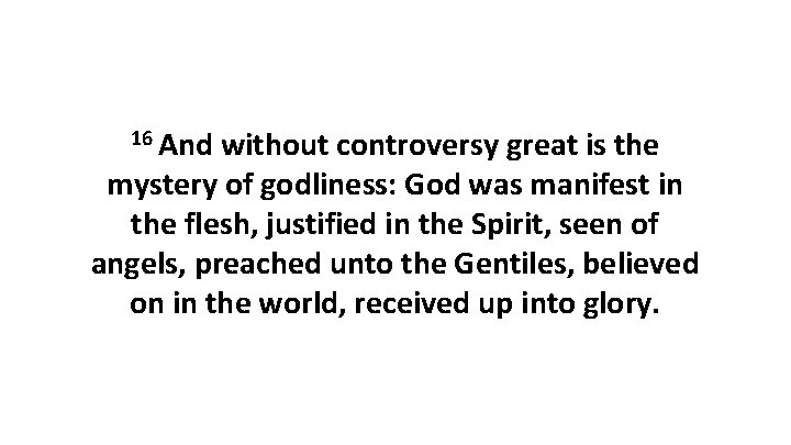 16 And without controversy great is the mystery of godliness: God was manifest in 16 And without controversy great is the mystery of godliness: God was manifest in