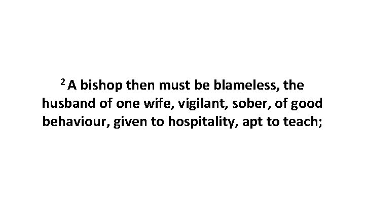 2 A bishop then must be blameless, the husband of one wife, vigilant, sober, 2 A bishop then must be blameless, the husband of one wife, vigilant, sober,