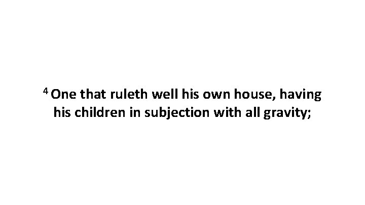 4 One that ruleth well his own house, having his children in subjection with 4 One that ruleth well his own house, having his children in subjection with