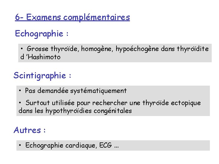 6 - Examens complémentaires Echographie : • Grosse thyroïde, homogène, hypoéchogène dans thyroïdite d