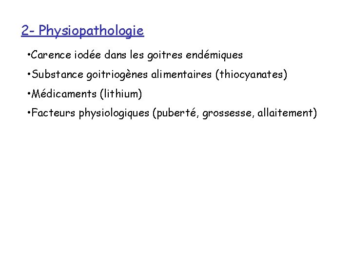 2 - Physiopathologie • Carence iodée dans les goitres endémiques • Substance goitriogènes alimentaires