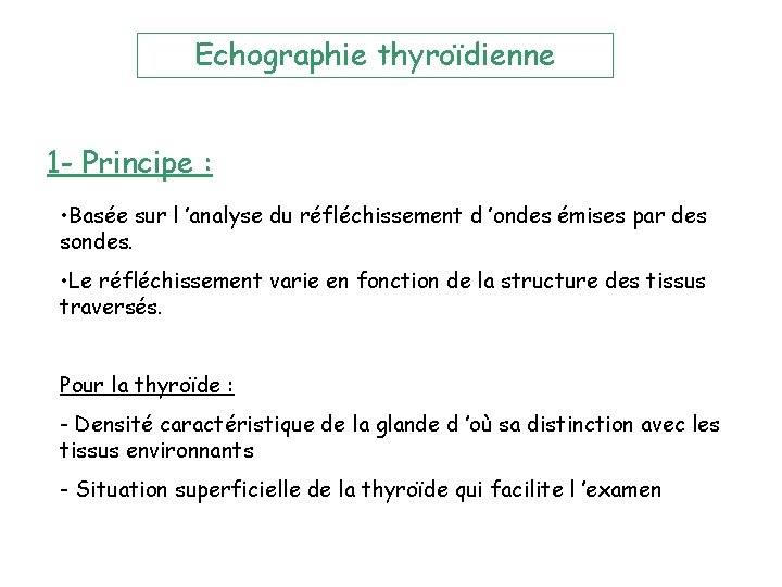 Echographie thyroïdienne 1 - Principe : • Basée sur l ’analyse du réfléchissement d