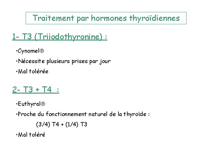 Traitement par hormones thyroïdiennes 1 - T 3 (Triiodothyronine) : • Cynomel • Nécessite