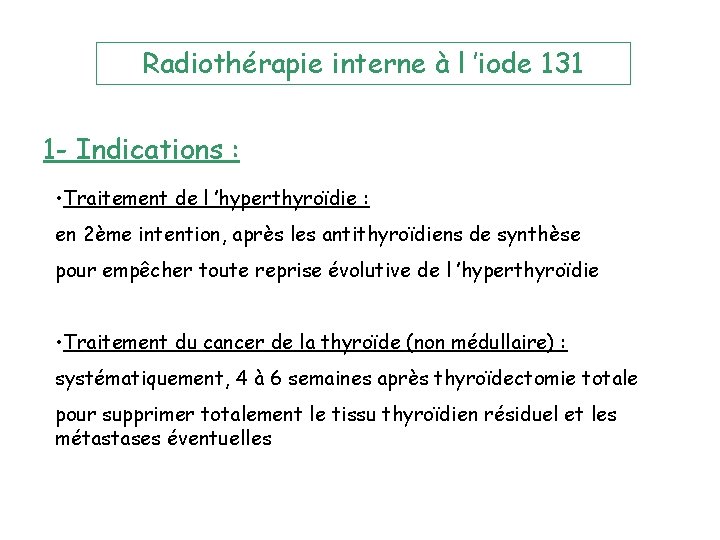 Radiothérapie interne à l ’iode 131 1 - Indications : • Traitement de l