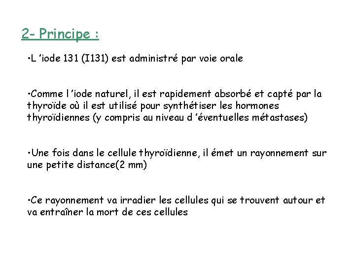 2 - Principe : • L ’iode 131 (I 131) est administré par voie