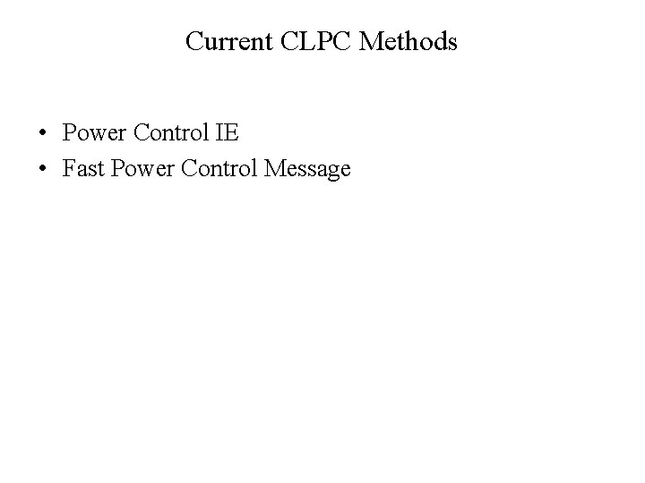 Current CLPC Methods • Power Control IE • Fast Power Control Message 