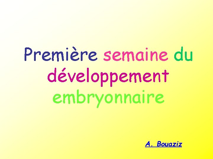 Première semaine du développement embryonnaire A. Bouaziz 