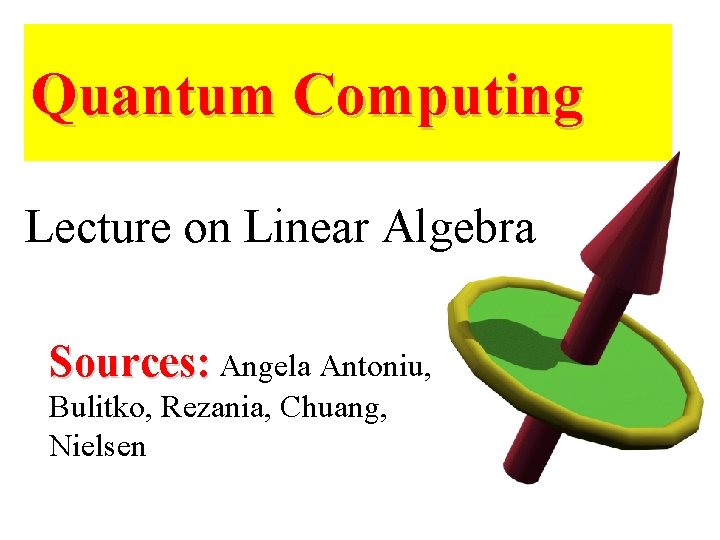 Quantum Computing Lecture on Linear Algebra Sources: Angela Antoniu, Bulitko, Rezania, Chuang, Nielsen 