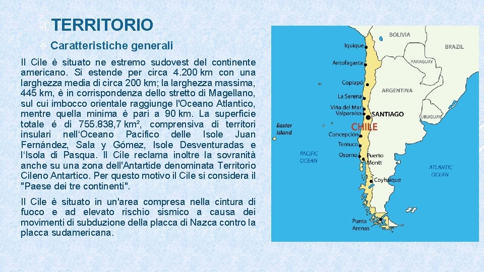  TERRITORIO v Caratteristiche generali Il Cile è situato ne estremo sudovest del continente