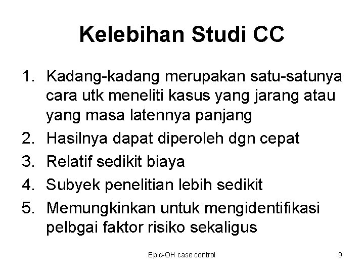 Kelebihan Studi CC 1. Kadang-kadang merupakan satu-satunya cara utk meneliti kasus yang jarang atau