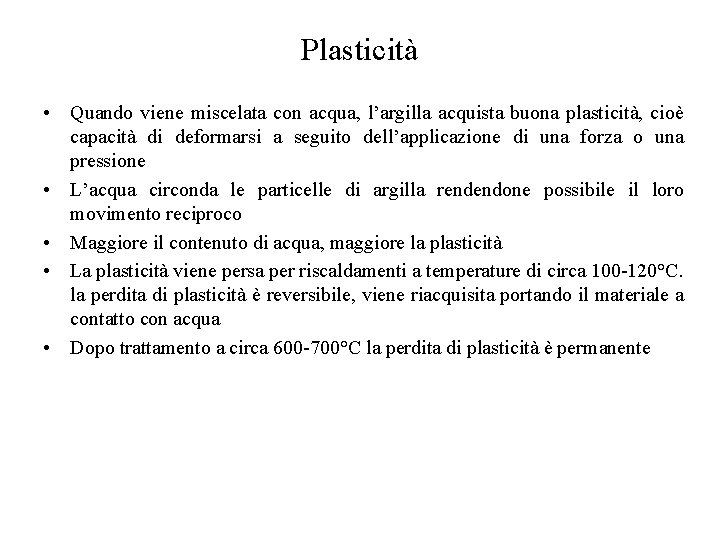 Plasticità • Quando viene miscelata con acqua, l’argilla acquista buona plasticità, cioè capacità di