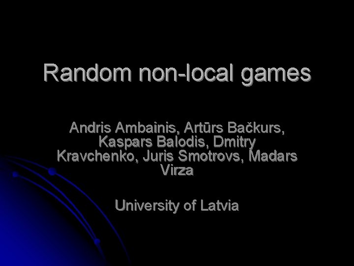 Random non-local games Andris Ambainis, Artūrs Bačkurs, Kaspars Balodis, Dmitry Kravchenko, Juris Smotrovs, Madars