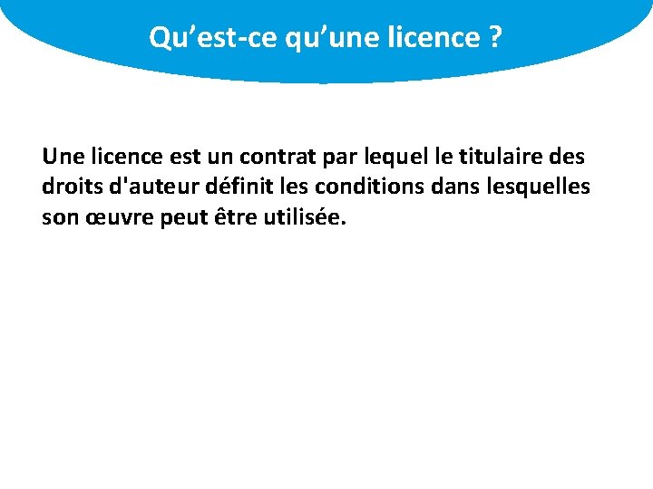 Qu’est-ce qu’une licence ? L’organisation des informations Une licence est un contrat par lequel