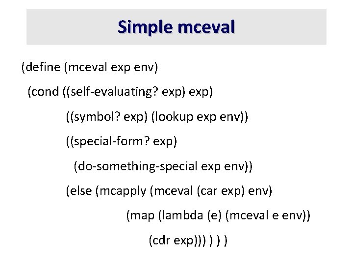 Simple mceval (define (mceval exp env) (cond ((self-evaluating? exp) ((symbol? exp) (lookup exp env))