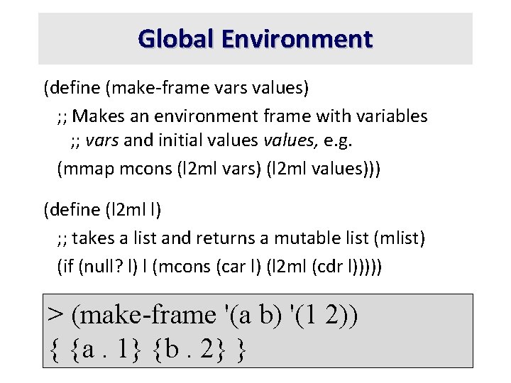 Global Environment (define (make-frame vars values) ; ; Makes an environment frame with variables
