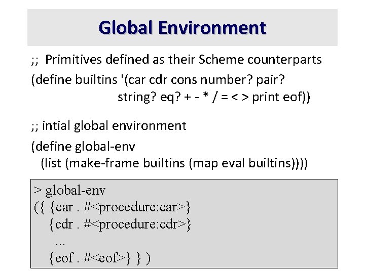 Global Environment ; ; Primitives defined as their Scheme counterparts (define builtins '(car cdr