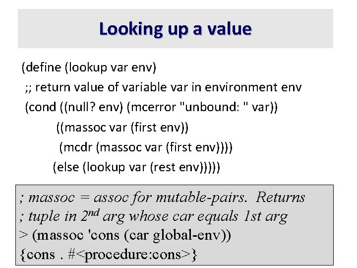 Looking up a value (define (lookup var env) ; ; return value of variable