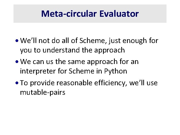 Meta-circular Evaluator · We’ll not do all of Scheme, just enough for you to