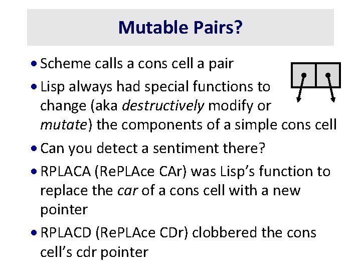 Mutable Pairs? · Scheme calls a cons cell a pair · Lisp always had