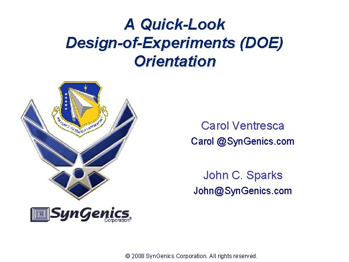 A Quick-Look Design-of-Experiments (DOE) Orientation Carol Ventresca Carol @Syn. Genics. com John C. Sparks