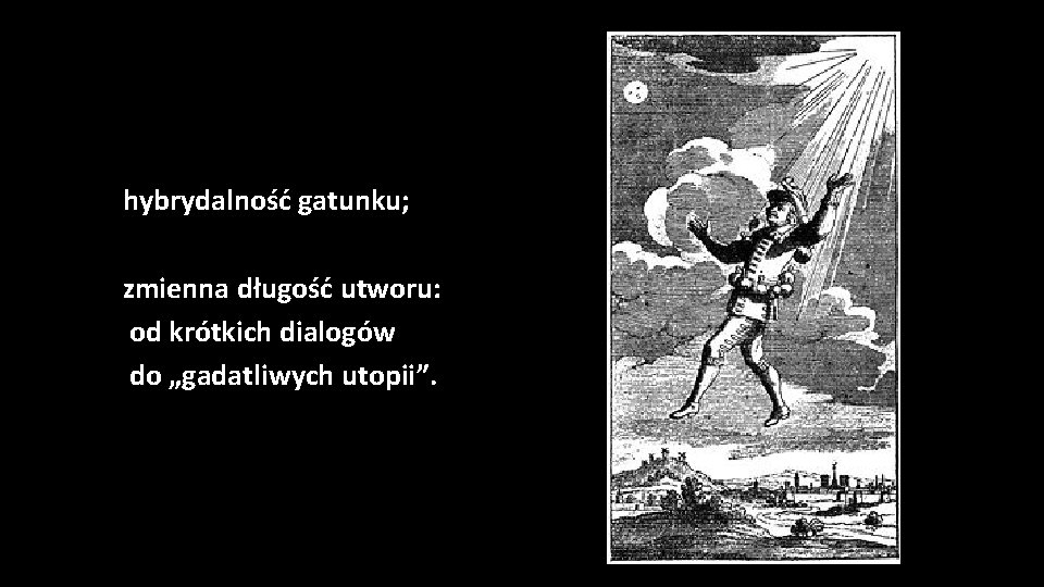 hybrydalność gatunku; zmienna długość utworu: od krótkich dialogów do „gadatliwych utopii”. 