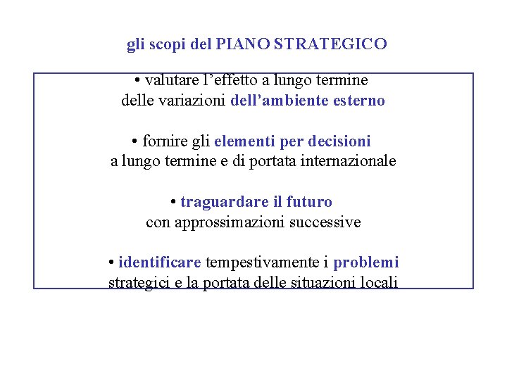 gli scopi del PIANO STRATEGICO • valutare l’effetto a lungo termine delle variazioni dell’ambiente