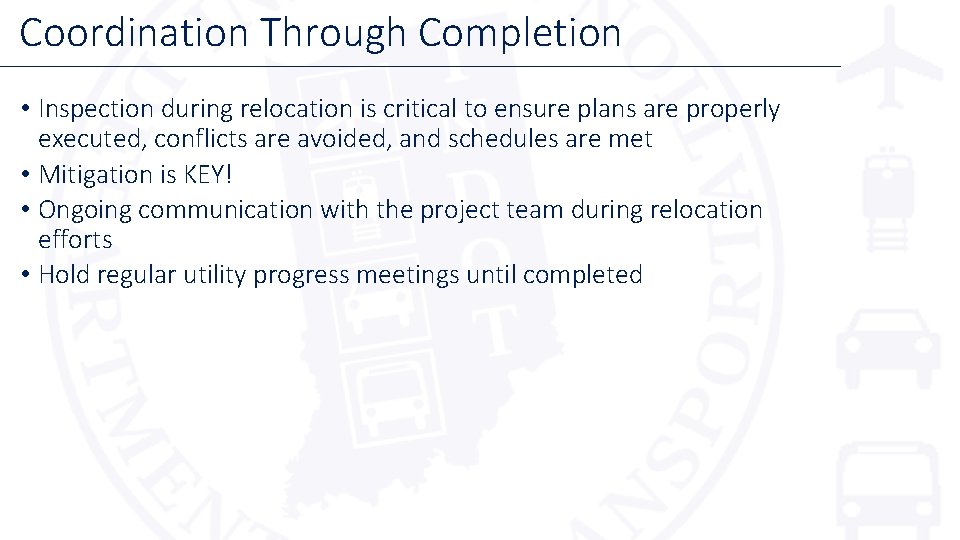 Coordination Through Completion • Inspection during relocation is critical to ensure plans are properly Coordination Through Completion • Inspection during relocation is critical to ensure plans are properly