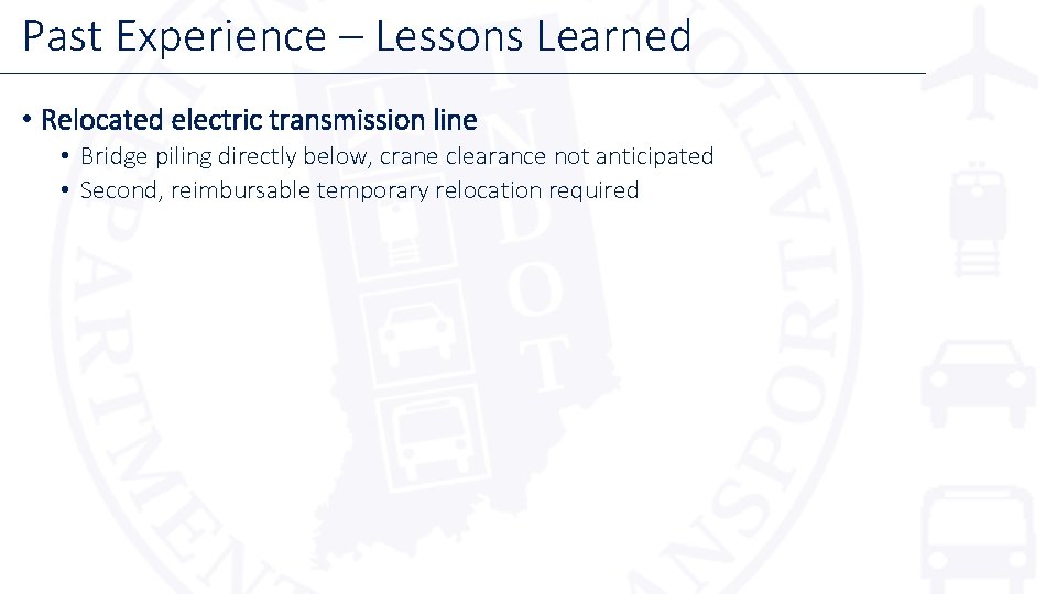 Past Experience – Lessons Learned • Relocated electric transmission line • Bridge piling directly Past Experience – Lessons Learned • Relocated electric transmission line • Bridge piling directly