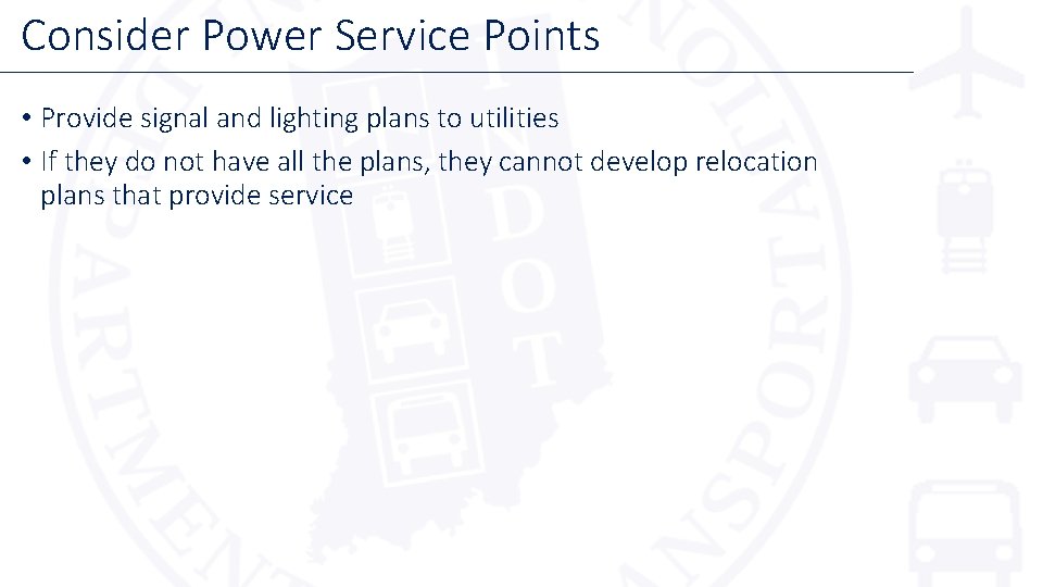 Consider Power Service Points • Provide signal and lighting plans to utilities • If Consider Power Service Points • Provide signal and lighting plans to utilities • If