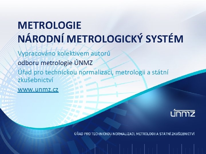 METROLOGIE NÁRODNÍ METROLOGICKÝ SYSTÉM Vypracováno kolektivem autorů odboru metrologie ÚNMZ Úřad pro technickou normalizaci,