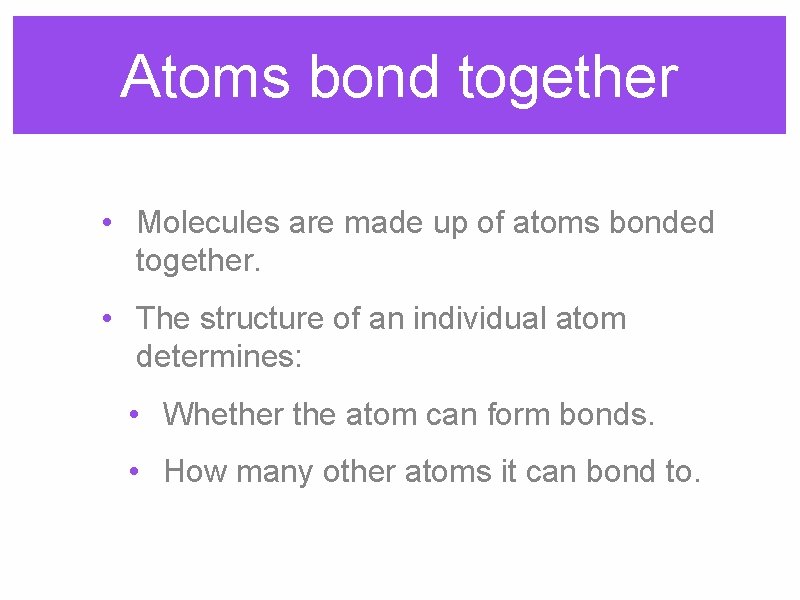 Atoms bond together • Molecules are made up of atoms bonded together. • The