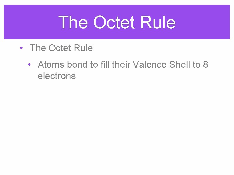 The Octet Rule • Atoms bond to fill their Valence Shell to 8 electrons