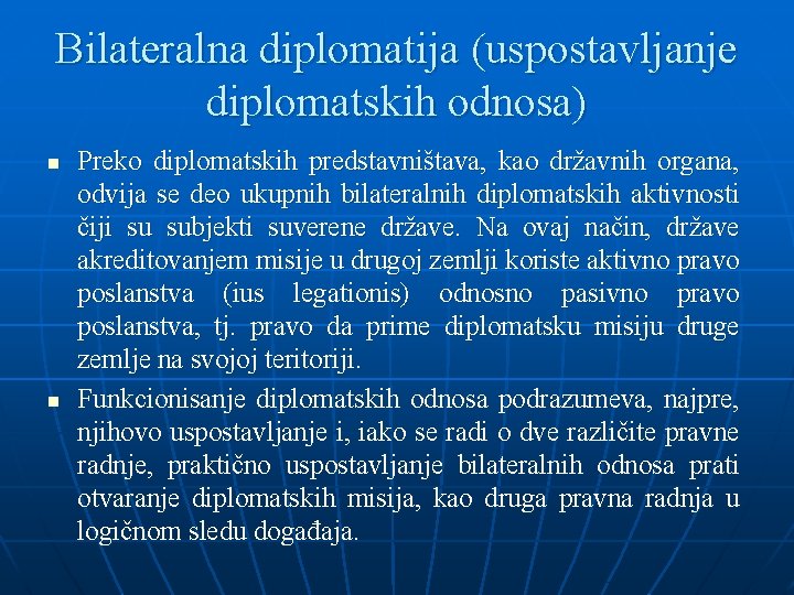 Bilateralna diplomatija (uspostavljanje diplomatskih odnosa) n n Preko diplomatskih predstavništava, kao državnih organa, odvija