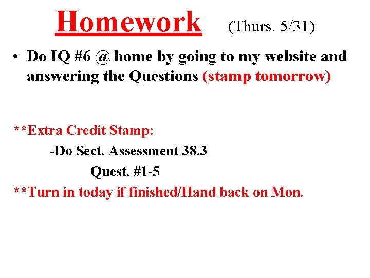 Homework (Thurs. 5/31) • Do IQ #6 @ home by going to my website