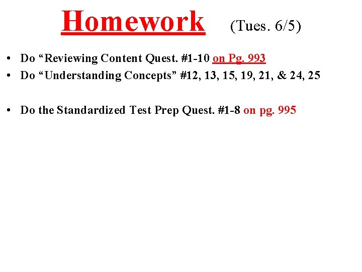 Homework (Tues. 6/5) • Do “Reviewing Content Quest. #1 -10 on Pg. 993 •